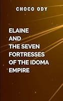 Elaine and The Seven Fortresses Of The Idoma Empire: A powerful tale of personal growth, leadership, and the timeless struggle for peace, making it an ... of epic fantasy and inspirational fiction 7605948581 Book Cover