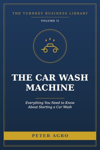 The Car Wash Machine: Everything You Need to Know About Starting a Car Wash (The Turnkey Business Library)