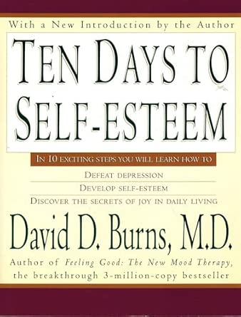 Ten Days to Self-Esteem: A Clinically Proven CBT Program to Overcome Depression, Anxiety, and Build Unconditional Self-Worth