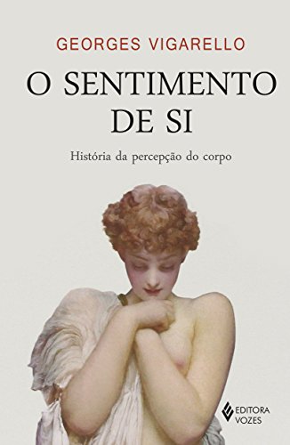 O sentimento de si: história da percepção do corpo – Séculos XVI-XX