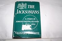 The Jacksonians: A Study in Administrative History, 1829-1861 0026267403 Book Cover