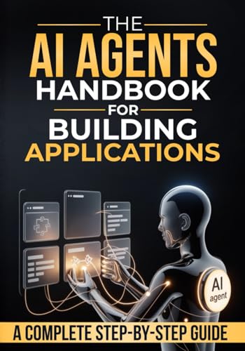 The Ai Agents Handbook for Building Applications: How to Design, ...