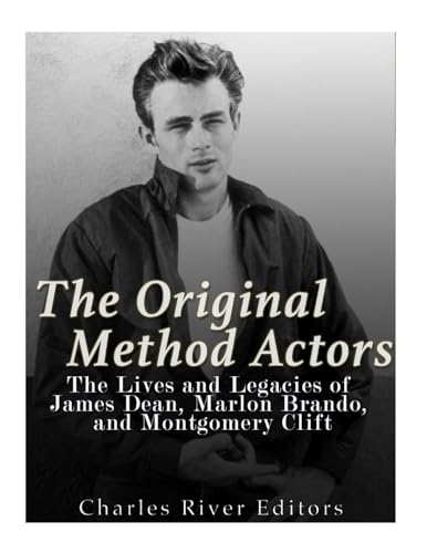 The Original Method Actors: The Lives and Legacies of James Dean, Marlon Brando, and Montgomery Clift