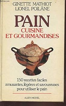 Hardcover Pain, cuisine et gourmandises: 150 recettes faciles, amusantes, le´ge`res et savoureuses pour utiliser le pain (French Edition) [French] Book