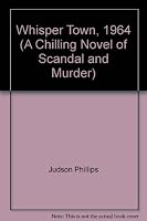 Whisper Town, 1964 (A Chilling Novel of Scandal and Murder) B00DT0ZFOO Book Cover