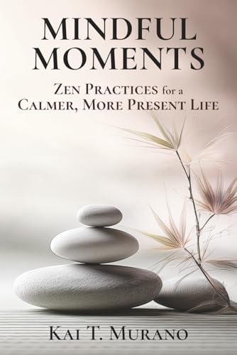Mindful Moments: Zen Practices for a Calmer, More Present Life