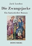 Die Zwangsjacke: Ein fantastischer Roman - Jack London Übersetzer: Erwin Magnus 