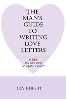 THE Man's Guide To Writing Love Letters: Is Sex the only thing on a Man's Mind ? 0977415627 Book Cover