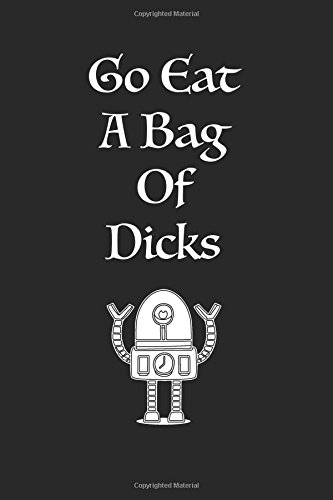 Go Eat A Bag Of Dicks: Lined notebook