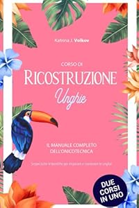 Corso di ricostruzione unghie: Il manuale completo dell'onicotecnica. Scopri tutte le tecniche per imparare a ricostruire le unghie. DUE CORSI IN UNO
