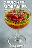 Ceviches Mortales: 60 recetas de ceviches atrevidos y crónicas para curar cualquier resaca (Crudo y Sin Filtro)