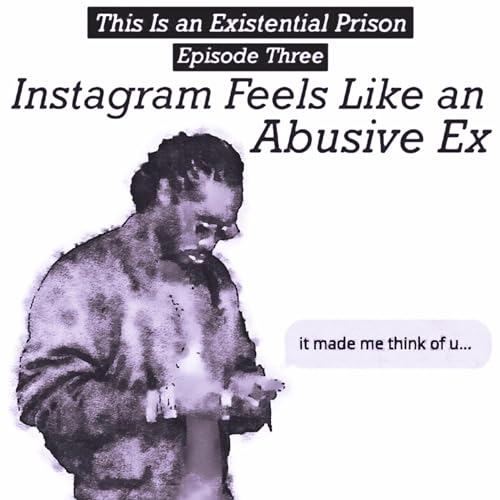 Episode 3: Instagram Feels Like an Abusive Ex