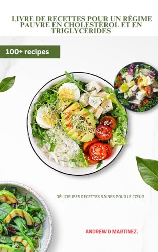 Livre de recettes pour un régime pauvre en cholestérol et en triglycérides: Délicieuses recettes saines pour le cœur