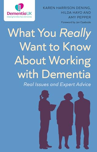 What You Really Want to Know About Working with Dementia: Real Issues and Expert Advice