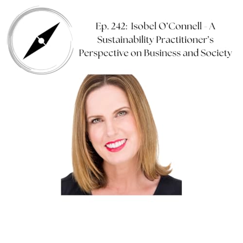 Ep. 242: Isobel O'Connell - A Sustainability Professional's Perspective on Business and Society