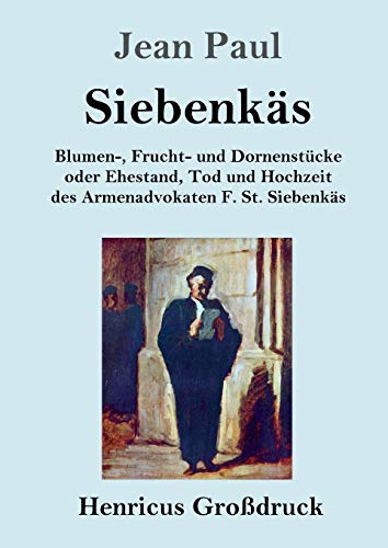 Siebenkäs (Großdruck): Blumen-, Frucht- und Dornenstücke oder Ehestand, Tod und Hochzeit des Armenadvokaten F. St. Siebenkäs (German Edition)