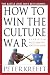 How to Win the Culture War: A Christian Battle Plan for a Society in Crisis