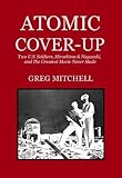 ATOMIC COVER-UP:  Two U.S. Soldiers, Hiroshima & Nagasaki, and The Greatest Movie Never Made