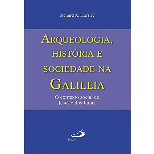 Arqueologia, história e sociedade na Galiléia: o contexto social de Jesus e dos Rabis