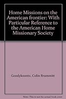 Home Missions on the American frontier: With Particular Reference to the American Home Missionary Society B00BCOONK6 Book Cover