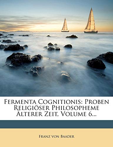 Fermenta Cognitionis: Proben Religiöser Philosopheme Älterer Zeit, Volume 6... (German Edition)