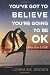 YOU'VE GOT TO BELIEVE YOU'RE GOING TO BE OK: From Fear to Faith