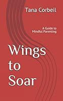 Wings to Soar: A Guide to Mindful Parenting 1703139887 Book Cover