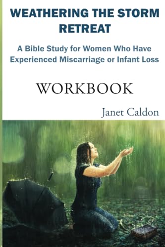 Weathering the Storm Retreat Handbook: A Bible Study for Women Who Have Experienced Miscarriage or Infant Loss: Workbook