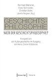 Geschichtsphilosophie nach der Geschichtsphilosophie?: Perspektiven der Kulturgeschichte im Ausgang von Heinz Dieter Kittsteiner (Histoire, Bd. 129)