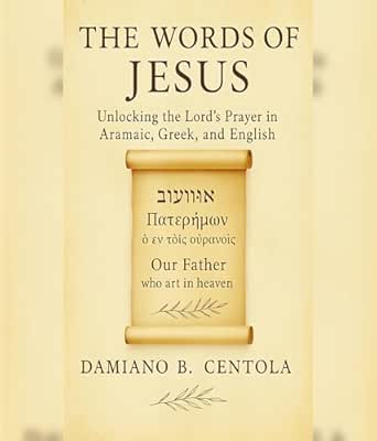 The Words of Jesus: Unlocking the Lord's Prayer in Aramaic, Greek, and