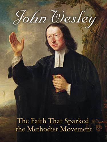 John Wesley: The Faith That Sparked the Methodist Movement