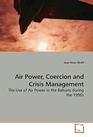 Air Power, Coercion and Crisis Management: The Use of Air Power in the Balkans during the 1990s 3639190157 Book Cover