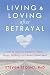 Living and Loving after Betrayal: How to Heal from Emotional Abuse, Deceit, Infidelity, and Chronic Resentment