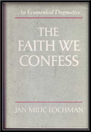 The Faith We Confess: An Ecumenical Dogmatics