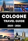 COLOGNE TRAVEL GUIDE 2025–2026: Your Go-To Cologne Travel Guide for Budget, Luxury & Mid-Range Trips