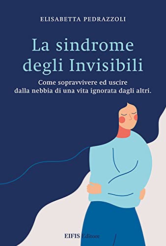 La sindrome degli invisibili. Come sopravvivere ed uscire dalla nebbia di una vita ignorata dagli altri (Psicologia e psicoterapia Vol. 2