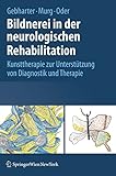 Bildnerei in der neurologischen Rehabilitation: Kunsttherapie zur Unterstützung von Diagnostik und Therapie
