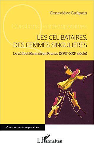 Télécharger Les célibataires, des femmes singulières: Le célibat féminin en France (XVIIe-XXIe siècle) (Que livre En ligne