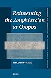 Reinventing the Amphiareion at Oropos (Mnemosyne, Supplements, History and Archaeology of Classical)