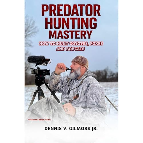 Dennis V. Gilmore Jr. presents Predator Hunting Mastery
