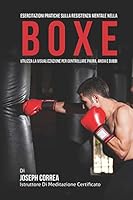 Esercitazioni Pratiche Sulla Resistenza Mentale Nella Boxe: Utilizza La Visualizzazione Per Controllare Paura, Ansia E Dubbi 1514304813 Book Cover