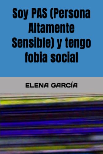 Soy PAS (Persona Altamente Sensible) y tengo fobia social (Spanish Edition)