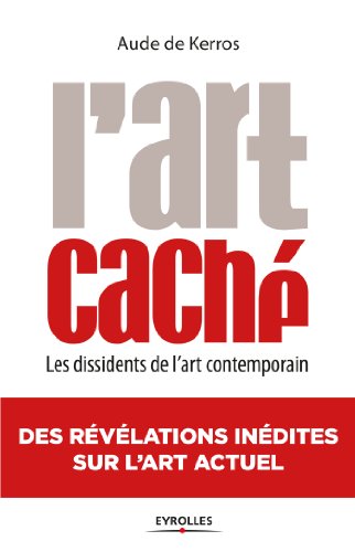 Télécharger L'art caché: Les dissidents de l'art contemporain - Des révélations inédites sur l'art actuel (E Francais PDF