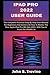 Produktbild IPAD PRO 2022 USER GUIDE: The Complete Practical Step By Step User Manual For Beginners And Seniors On How To Master The New Apple iPad Pro M2 Chip 2022. With Tips & Tricks For iPadOS 16