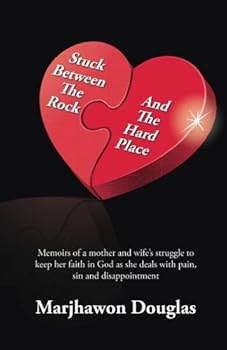 Stuck Between The Rock And The Hard Place: Memoirs of a Mother and wife fighting to keep her faith in God as she deals with sin and disappointment in her life
