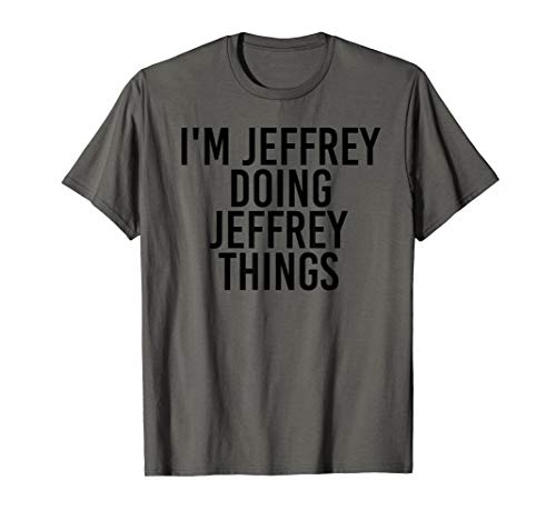 I'M JEFFREY DOING JEFFREY THINGS Name Funny Birthday Gift T-Shirt