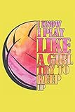 I Know I Play Like A Girl Try To Keep Up: A cool notebook for those who love super volleyball or beach volleyball and no fear of being a male. A great notebook blanco with 120p.
