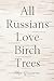 All Russians Love Birch Trees
