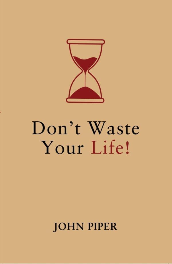 - Don’t Waste Your Life
