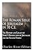 The Roman Siege of Jerusalem in 70 CE: The History and Legacy of Rome’s Destruction of Jerusalem and the Second Temple